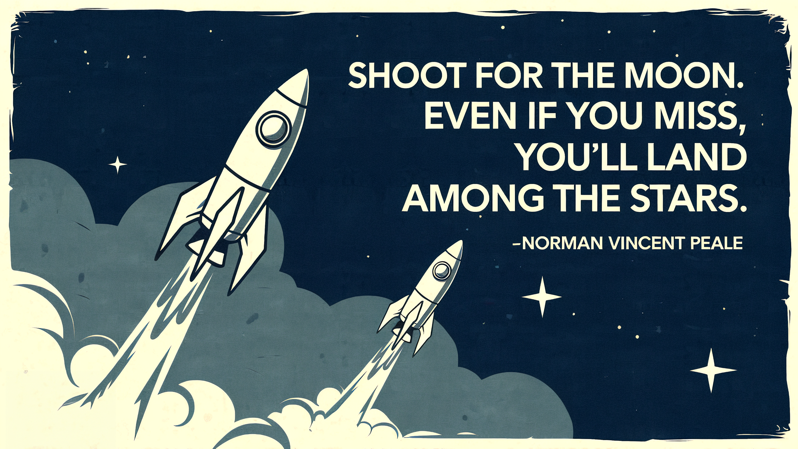 Shoot for the moon, even if you miss you'll land among the stars